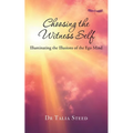 Choosing the Witness Self: Illuminating the Illusions of the Ego Mind