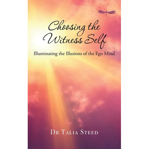 Choosing the Witness Self: Illuminating the Illusions of the Ego Mind