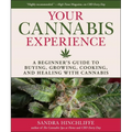 Your Cannabis Experience: A Beginner's Guide to Buying, Growing, Cooking, and Healing with Cannabis