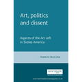 Art, Politics, and Dissent: Aspects of the Art Left in Sixties America