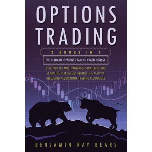 Options Trading: 2 Books 1 - The Ultimate Options Trading Crash Course. Discover The Most Powerful Strategies And Learn The Psychology