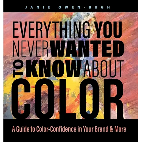 Everything You Never Wanted to Know About Color: A Guide to Color-Confidence in Your Brand & More