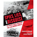 Spies, Lies, and Disguise: The Daring Tricks and Deeds That Won World War II