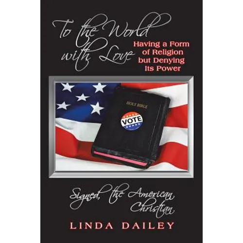 To the World with Love Signed, the American Christian: Having a Form of Religion but Denying Its Power