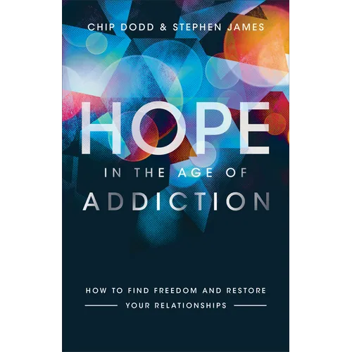 Hope in the Age of Addiction: How to Find Freedom and Restore Your Relationships