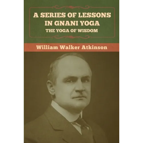 A Series of Lessons in Gnani Yoga: The Yoga of Wisdom