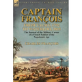 Captain François: From Valmy, 1792 to Waterloo, 1815-the Journal of the Military Career of a French Soldier of the Napoleonic Age