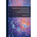 Traité Des Plaies De Tête Et De L'encéphalite: Principalement De Celle Qui Leur Est Consécutive; Ouvrage Dans Lequel Sont Discutées Plusieurs Question