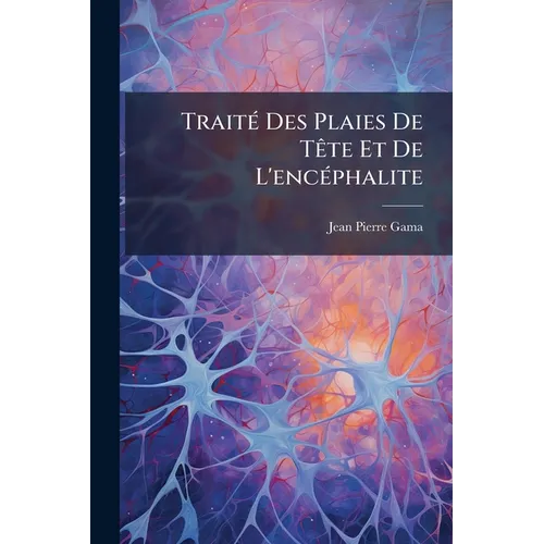 Traité Des Plaies De Tête Et De L'encéphalite: Principalement De Celle Qui Leur Est Consécutive; Ouvrage Dans Lequel Sont Discutées Plusieurs Question