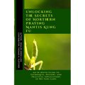 Unlocking the Secrets of Northern Praying Mantis Kung Fu: An In-Depth Guide to Techniques, History, and Practical Applications of Bei Tang Lang