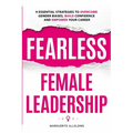 Fearless Female Leadership: 9 Essential Strategies To Overcome Gender Biases, Build Confidence And Empower Your Career: 9 Essential Strategies