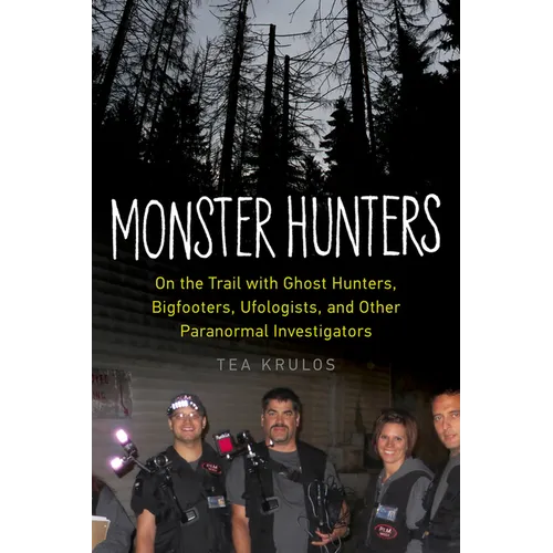 Monster Hunters: On the Trail with Ghost Hunters, Bigfooters, Ufologists, and Other Paranormal Investigators