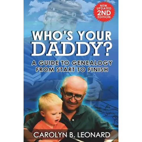 Who's Your Daddy? Second Edition: A Guide to Genealogy from Start to Finish
