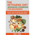 The Ketogenic Diet Advanced Cookbook for Beginners: Keto Diet Plan for Weightloss, Healthy Living, Lifestyle and Delicious Recipes