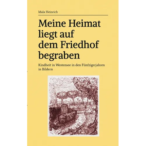 Meine Heimat liegt auf dem Friedhof begraben: Kindheit in Westensee in den Fünfzigerjahren in Bildern