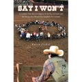 Say I Won't: A Cowboy's True Story of Defiance in the Face of Death and the Present-Day Miracle that Kindled a Fire of Faith