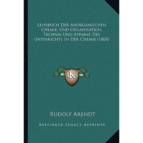 Lehrbuch Der Anorganischen Chemie, Und Organisation, Technik Und Apparat Des Unterrichts In Der Chemie (1868)