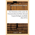 Les Hommes Et Les Actes de l'Insurrection de Paris Devant La Psychologie Morbide