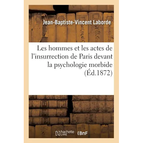 Les Hommes Et Les Actes de l'Insurrection de Paris Devant La Psychologie Morbide
