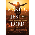 Making Jesus Lord: The Dynamic Power of Laying Down Your Rights