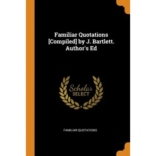 Familiar Quotations [Compiled] by J. Bartlett. Author's Ed