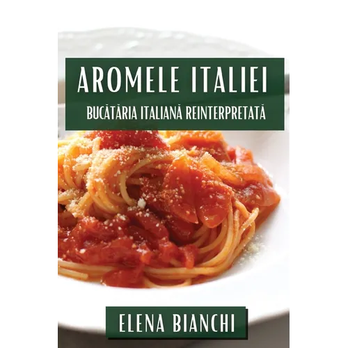 Aromele Italiei: Bucătăria Italiană Reinterpretată