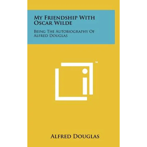 My Friendship with Oscar Wilde: Being the Autobiography of Alfred Douglas