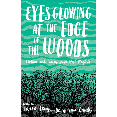Eyes Glowing at the Edge of the Woods: Fiction and Poetry from West Virginia