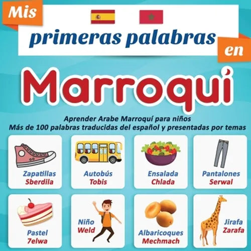 Mis primeras palabras en Marroqui: Aprender Arabe Marroquí para niños Más de 100 palabras traducidas del español y presentadas por temas: Un libro ilu