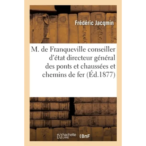 M. de Franqueville, Conseiller d'État, Directeur Général Des Ponts Et Chaussées: Et Des Chemins de Fer - Paperback