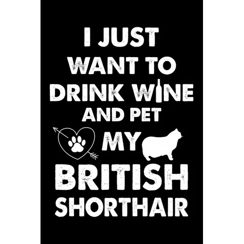I Just Want To Drink Wine And Pet My British Shorthair: Cute British Shorthair Ruled Notebook, Great Accessories & Gift Idea for British Shorthair Own