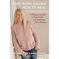 Your Body Knows How to Heal: A Woman's Guide to Preventing and Reversing Heart Disease