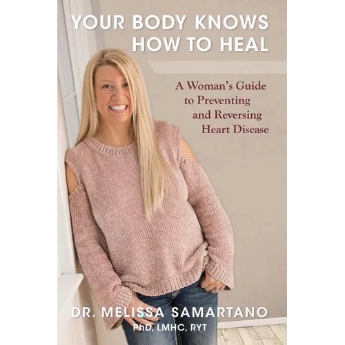Your Body Knows How to Heal: A Woman's Guide to Preventing and Reversing Heart Disease