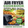 Air Fryer Cookbook ***Large Print Edition***: Guilt-Free, Quick and Easy, Recipes for Your Air Fryer