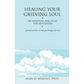 Healing Your Grieving Soul: 100 Spiritual Practices for Mourners