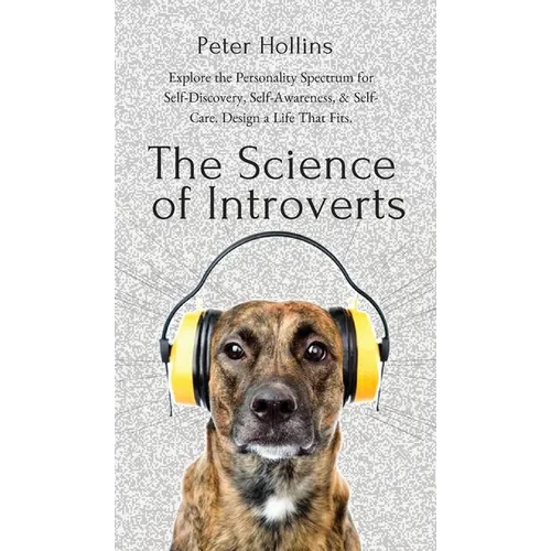 The Science of Introverts: Explore the Personality Spectrum for Self-Discovery, Self-Awareness, & Self-Care. Design a Life That Fits.