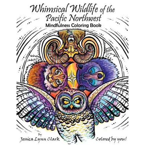 Whimsical Wildlife of the Pacific Northwest: Mindfulness Coloring Book: Whimsical Wildlife of the Pacific Northwest: Mindfulness Coloring Book