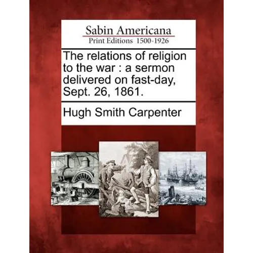 The Relations of Religion to the War: A Sermon Delivered on Fast-Day, Sept. 26, 1861.