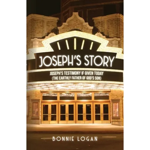 Joseph's Story: Joseph's Testimony if Given Today (The Earthly Father of God's Son)