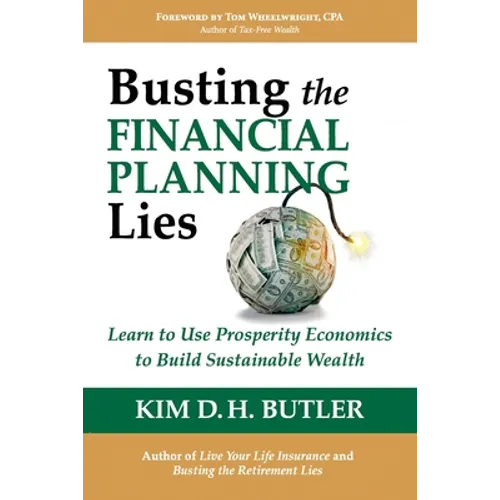 Busting the Financial Planning Lies: Learn to Use Prosperity Economics to Build Sustainable Wealth