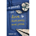A pocket of love, dark poetry, and prose