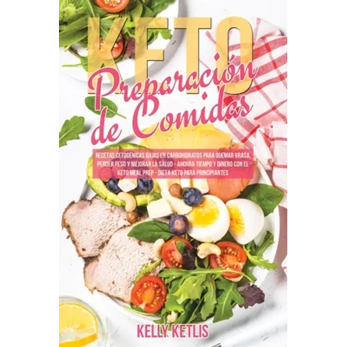 Preparación de Comidas Keto: Recetas Cetogénicas Bajas en Carbohidratos para Quemar Grasa, Perder Peso y Mejorar la Salud - Ahorra Tiempo y Dinero