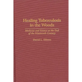 Healing Tuberculosis in the Woods: Medicine and Science at the End of the Nineteenth Century