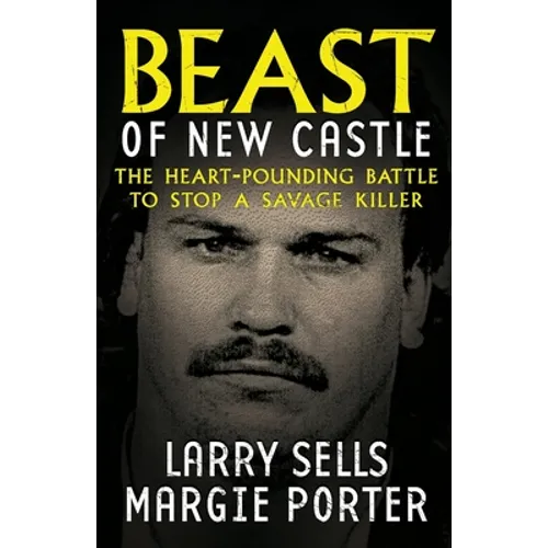 Beast Of New Castle: The Heart-Pounding Battle To Stop A Savage Killer