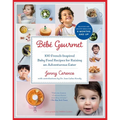 Bébé Gourmet: 100 French-Inspired Baby Food Recipes for Raising an Adventurous Eater