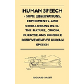 Human Speech - Some Observations, Experiments, And Conclusions as to the Nature, Origin, Purpose and Possible Improvement of Human Speech