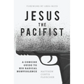 Jesus the Pacifist: A Concise Guide to His Radical Nonviolence