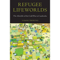 Refugee Lifeworlds: The Afterlife of the Cold War in Cambodia