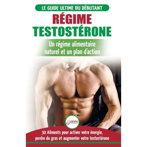 Régime Testostérone: Guide du débutant et plan d'action - 30 aliments naturels pour augmenter votre énergie, libido et votre désir sexuel (Livre en Fr