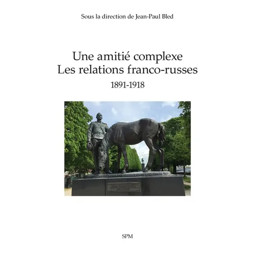 Une amitié complexe: Les relations franco-russes 1891-1918